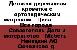 Детская деревянная кроватка с ортопедическим матрасом › Цена ­ 2 500 - Все города, Севастополь Дети и материнство » Мебель   . Ненецкий АО,Осколково д.